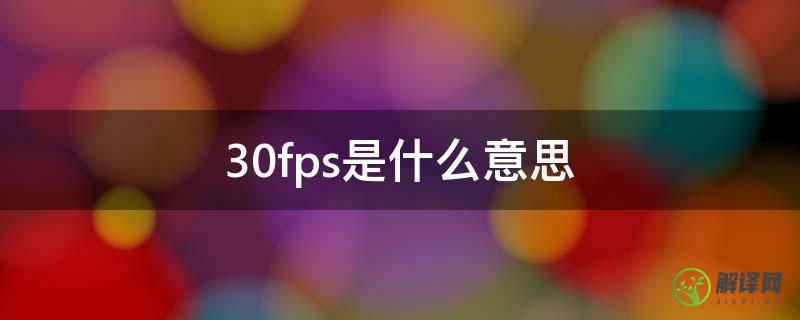 30fps是什么意思(1080p30fps是什么意思)