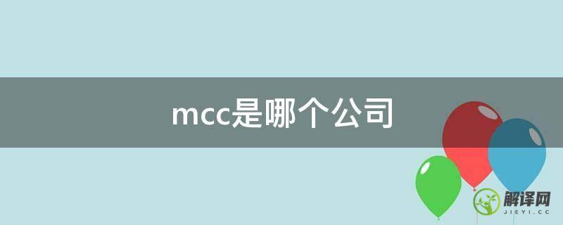 mcc是哪个公司(mcc是什么公司的缩写)