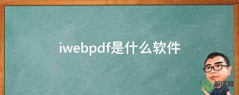 iwebpdf是什么软件(iwebpdf2018是什么软件)
