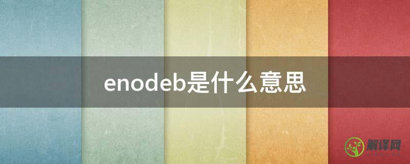 enodeb是什么意思(eNodeB怎么读)