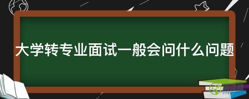 大学转专业面试一般会问什么问题