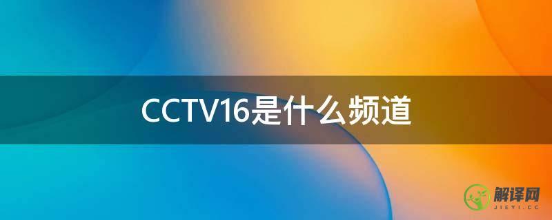 CCTV16是什么频道(cctv16是什么频道?)
