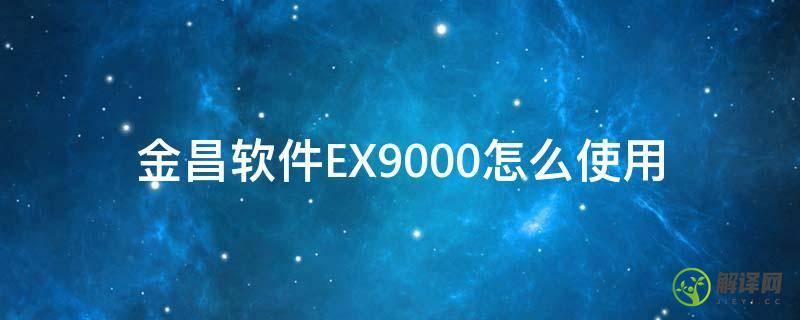 金昌软件EX9000怎么使用(金昌ex9000下载怎么安装)