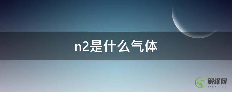 n2是什么气体(nh3是什么气体)