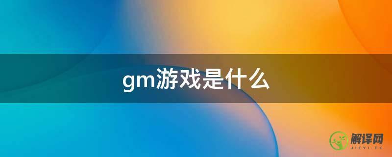 gm游戏是什么(gm游戏是什么类型)