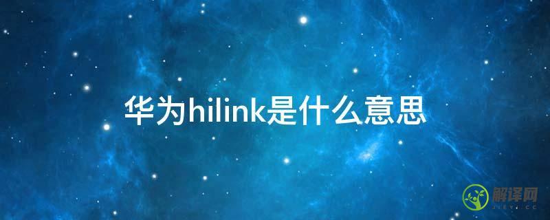 华为hilink是什么意思(华为HiLink为HiLink)
