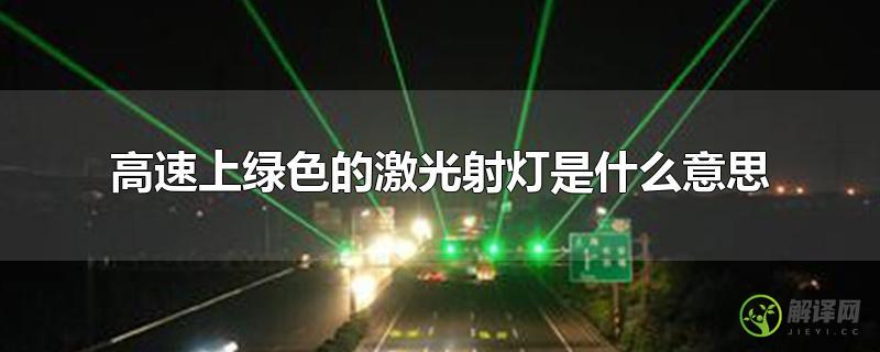 高速上绿色的激光射灯是什么意思(高速上有绿颜色激光灯是干嘛的)
