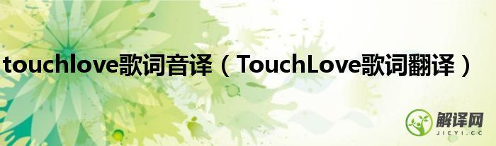 TouchLove歌词翻译(touch love中文歌词)