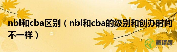 nbl和cba的级别和创办时间不一样(nbl为什么不与cba合并)