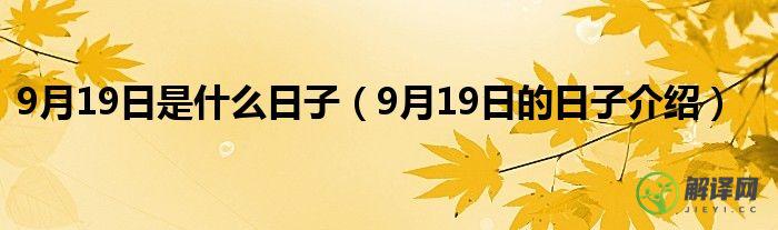 9月19日的日子介绍(9.19日什么日子)