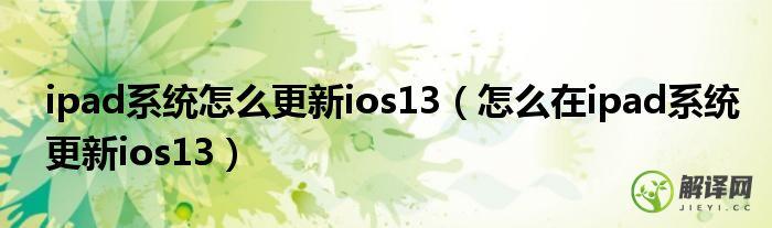 怎么在ipad系统更新ios13(ipad ios13.0怎么更新)