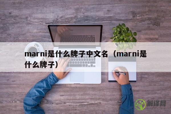marni是什么牌子中文名（marni是什么牌子） 