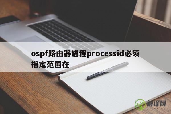 ospf路由器进程processid必须指定范围在 