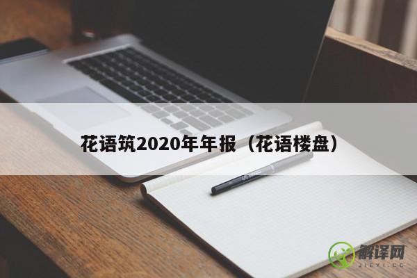 花语筑2020年年报（花语楼盘） 